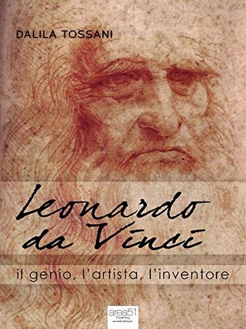 Leonardo da Vinci: Il genio, l'artista, l'inventore
